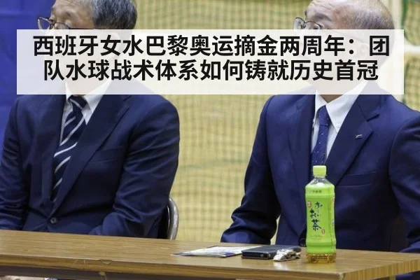 西班牙女水巴黎奥运摘金两周年：团队水球战术体系如何铸就历史首冠