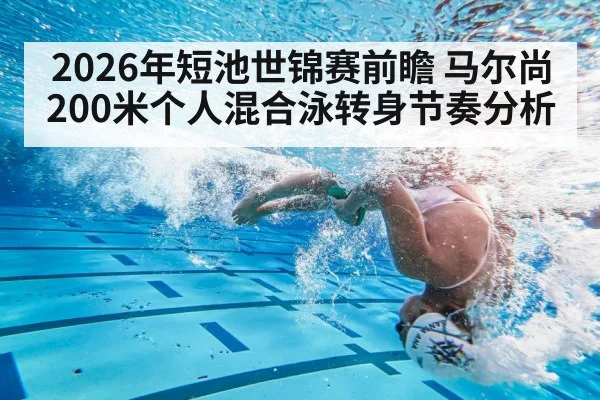 2026年短池世锦赛前瞻 马尔尚200米个人混合泳转身节奏分析