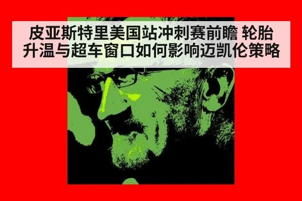 皮亚斯特里美国站冲刺赛前瞻 轮胎升温与超车窗口如何影响迈凯伦策略